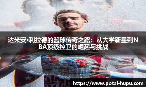 达米安·利拉德的篮球传奇之路：从大学新星到NBA顶级控卫的崛起与挑战