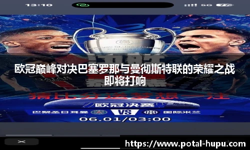 欧冠巅峰对决巴塞罗那与曼彻斯特联的荣耀之战即将打响