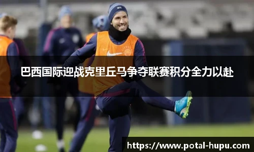 巴西国际迎战克里丘马争夺联赛积分全力以赴