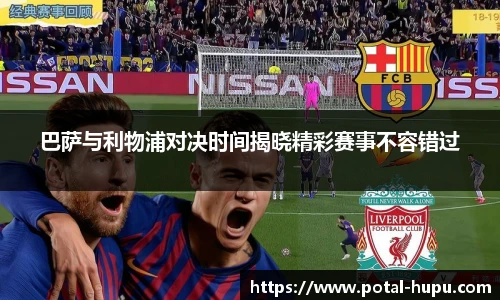 巴萨与利物浦对决时间揭晓精彩赛事不容错过