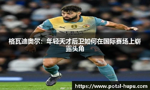 格瓦迪奥尔：年轻天才后卫如何在国际赛场上崭露头角