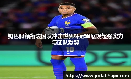 姆巴佩领衔法国队冲击世界杯冠军展现超强实力与团队默契